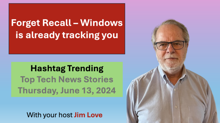 Forget Recall, Windows is already tracking what you do.  Hashtag Trending for Thursday, June 13, 2024